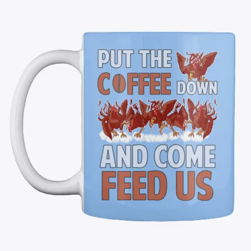 Put The Coffee Down Come Feed Chicken